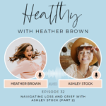 032: Navigating Loss And Grief In Motherhood With Ashley Stock (PART 2)